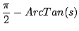 $\displaystyle \frac{\pi}{2} - ArcTan(s)$
