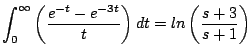 $\displaystyle \int_0^{\infty} \left(\frac{e^{-t} - e^{-3t}}{t} \right) dt = ln \left( \frac{s+3}{s+1} \right)
$