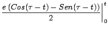 $\displaystyle \frac{e^{} \left(Cos(\tau - t) - Sen(\tau - t) \right)}{2} \biggr\vert _0^t$