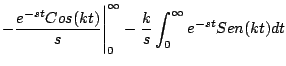 $\displaystyle - \frac{e^{-st} Cos(kt)}{s} \Biggr\vert^{\infty}_0 - \frac{k}{s} \int_0^{\infty} e^{-st} Sen(kt) dt$