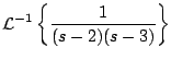 $\displaystyle {\cal L}^{-1} \left\{ \frac{1}{(s-2)(s-3)} \right\}
$