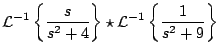 $\displaystyle {\cal L}^{-1} \left\{ \frac{s}{s^2+4} \right\} \star {\cal L}^{-1} \left\{ \frac{1}{s^2+9} \right\}$
