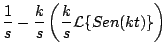 $\displaystyle \frac{1}{s} - \frac{k}{s} \left( \frac{k}{s} {\cal L} \{ Sen(kt) \} \right)$