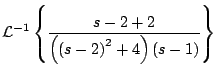 $\displaystyle {\cal L}^{-1} \left\{ \frac{s - 2 + 2}{\left( \left( s -2 \right)^2 + 4 \right)\left(s - 1 \right)} \right\}$