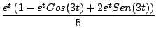 $\displaystyle \frac{e^t \left(1 - e^t Cos(3t) + 2e^t Sen(3t) \right)}{5}$