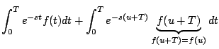 $\displaystyle \int_0^T e^{-st} f(t) dt + \int_0^{T} e^{-s(u+T)} \underbrace{f(u + T)}_{f(u+T)=f(u)} dt$