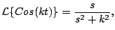 $\displaystyle {\cal L} \{Cos(kt) \} = \frac{s}{s^2 + k^2},
$