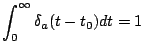 $\displaystyle \int_0^{\infty} \delta_a(t-t_0) dt = 1
$