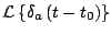 $\displaystyle {\cal L} \left\{ \delta_a \left(t - t_0 \right) \right\}$
