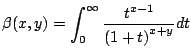 $\displaystyle \beta(x,y) = \int_0^{\infty} \frac{t^{x-1}}{\left(1 + t \right)^{x+y}} dt
$