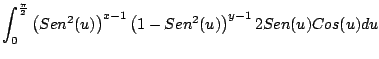 $\displaystyle \int_0^{\frac{\pi}{2}} \left( Sen^2(u) \right)^{x-1} \left(1 - Sen^2(u) \right)^{y-1} 2 Sen(u) Cos(u) du$