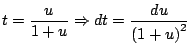 $\displaystyle t = \frac{u}{1 + u} \Rightarrow dt = \frac{du}{\left(1 + u \right)^2}
$