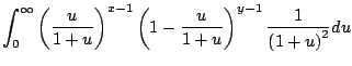 $\displaystyle \int_0^{\infty} \left( \frac{u}{1+u} \right)^{x-1} \left( 1 - \frac{u}{1+u} \right)^{y-1} \frac{1}{\left( 1 + u \right)^2}du$