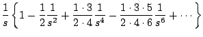 $\displaystyle \frac{1}{s} \left\{ 1 -\frac{1}{2} \frac{1}{s^2} + \frac{1 \cdot ...
...} - \frac{1 \cdot 3 \cdot 5}{2 \cdot 4 \cdot 6} \frac{1}{s^6} + \cdots \right\}$