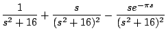 $\displaystyle \frac{1}{s^2+16} + \frac{s}{(s^2+16)^2} - \frac{se^{-\pi s}}{(s^2+16)^2}$