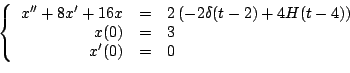 \begin{displaymath}
\left\{
\begin{array}{rcl}
x^{\prime \prime} + 8x^{\prime...
... & = & 3 \\
x^{\prime}(0) & = & 0 \\
\end{array}
\right.
\end{displaymath}