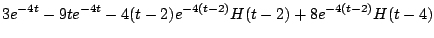 $\displaystyle 3e^{-4t} - 9te^{-4t}-4(t-2)e^{-4(t-2)}H(t-2) + 8e^{-4(t-2)}H(t-4)$