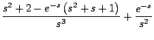 $\displaystyle \frac{s^2 + 2 - e^{-s} \left( s^2 + s + 1 \right) }{s^3} + \frac{e^{-s}}{s^2}$