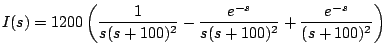 $\displaystyle I(s) = 1200 \left( \frac{1}{s(s+100)^2} - \frac{e^{-s}}{s(s+100)^2} + \frac{e^{-s}}{(s+100)^2} \right)
$