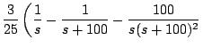 $\displaystyle \frac{3}{25} \left( \frac{1}{s} - \frac{1}{s+100} - \frac{100}{s(s+100)^2} \right.$