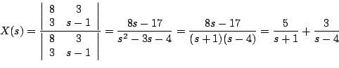 \begin{displaymath}
X(s) = \frac{\biggr\vert
\begin{array}{cc} 8 & 3 \\ 3 & s-...
...4} = \frac{8s-17}{(s+1)(s-4)} = \frac{5}{s+1} + \frac{3}{s-4}
\end{displaymath}
