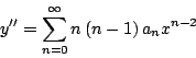 \begin{displaymath}
y^{\prime \prime} = \sum_{n=0}^{\infty} n \left(n - 1 \right) a_n x^{n-2}
\end{displaymath}