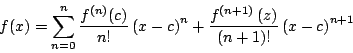 \begin{displaymath}
f(x) = \sum_{n=0}^n \frac{f^{(n)}(c)}{n!} \left(x - c \righ...
...f^{(n+1)} \left(z \right)}{(n+1)!} \left( x - c \right)^{n+1}
\end{displaymath}