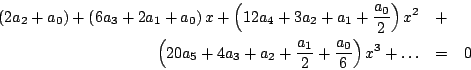 \begin{eqnarray*}
\left(2a_2 + a_0 \right) + \left(6a_3 + 2a_1 + a_0 \right)x +...
..._2 + \frac{a_1}{2} + \frac{a_0}{6} \right) x^3 + \ldots & = & 0
\end{eqnarray*}