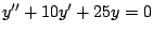 $y^{\prime \prime} +10 y^{\prime} +25y = 0$