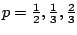$p=\frac{1}{2}, \frac{1}{3},\frac{2}{3}$