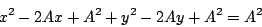 \begin{displaymath}
x^2 - 2Ax + A^2 + y^2 - 2Ay + A^2 = A^2
\end{displaymath}