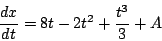 \begin{displaymath}
\frac{dx}{dt} = 8t - 2t^2 + \frac{t^3}{3} + A
\end{displaymath}