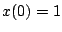 $x(0)=1$