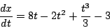 \begin{displaymath}
\frac{dx}{dt} = 8t - 2t^2 + \frac{t^3}{3} - 3
\end{displaymath}