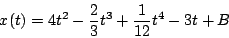 \begin{displaymath}
x(t) = 4t^2 - \frac{2}{3} t^3 + \frac{1}{12} t^4 - 3t + B
\end{displaymath}