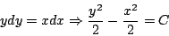 \begin{displaymath}
y dy = x dx \Rightarrow \frac{y^2}{2} - \frac{x^2}{2} = C
\end{displaymath}