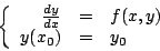 \begin{displaymath}
\left\{
\begin{array}{rcl}
\frac{dy}{dx} & = & f(x,y) \\
y(x_0) & = & y_0 \\
\end{array}
\right.
\end{displaymath}