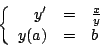 \begin{displaymath}
\left \{
\begin{array}{rcl}
y^{\prime} & = & \frac{x}{y} \\
y(a) & = & b \\
\end{array}
\right.
\end{displaymath}