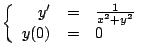 $
\left \{
\begin{array}{rcl}
y^{\prime} & = & \frac{1}{x^2 + y^2} \\
y(0) & = & 0 \\
\end{array}
\right.
$