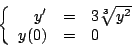 \begin{displaymath}
\left \{
\begin{array}{rcl}
y^{\prime} & = & 3 \sqrt[3]{y^2} \\
y(0) & = & 0 \\
\end{array}
\right.
\end{displaymath}