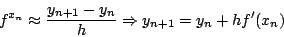 \begin{displaymath}
f^{x_n} \approx \frac{y_{n+1}-y_n}{h} \Rightarrow y_{n+1} = y_n + h f^{\prime}(x_n)
\end{displaymath}