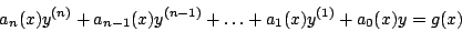 \begin{displaymath}
a_n(x) y^{(n)} + a_{n-1}(x) y^{(n-1)} + \ldots + a_1(x) y^{(1)} + a_0(x) y = g(x)
\end{displaymath}