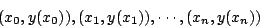 \begin{displaymath}
(x_0, y(x_0)), (x_1,y(x_1)), \cdots, (x_n, y(x_n))
\end{displaymath}