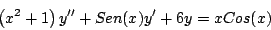 \begin{displaymath}
\left(x^2 + 1 \right) y^{\prime \prime} + Sen(x) y^{\prime} + 6y = xCos(x)
\end{displaymath}