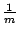 $\frac{1}{m}$