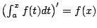 $\left( \int_a^x f(t)
dt \right)^{\prime} = f(x)$