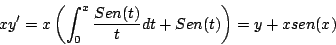\begin{displaymath}
xy^{\prime} = x \left( \int_0^x \frac{Sen(t)}{t} dt + Sen(t) \right) = y + xsen(x)
\end{displaymath}
