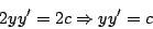 \begin{displaymath}
2yy^{\prime} = 2c \Rightarrow y y^{\prime} = c
\end{displaymath}