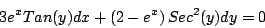 \begin{displaymath}
3 e^x Tan(y) dx + \left(2 - e^x \right) Sec^2(y) dy = 0
\end{displaymath}