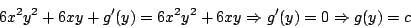 \begin{displaymath}
6x^2 y^2 + 6xy + g^{\prime}(y) = 6x^2 y^2 + 6xy \Rightarrow g^{\prime}(y) = 0 \Rightarrow g(y) = c
\end{displaymath}